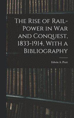 The Rise of Rail-power in War and Conquest, 1833-1914, With a Bibliography 1