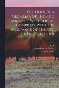 bokomslag Outlines Of A Grammar Of The Susu Language, West Africa, Compiled, With The Assistance Of The Rev. J.h. Duport, By R.r