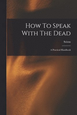 How To Speak With The Dead; A Practical Handbook 1