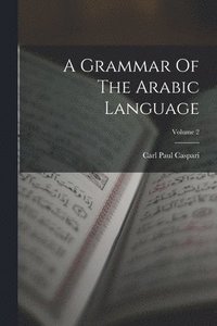 bokomslag A Grammar Of The Arabic Language; Volume 2