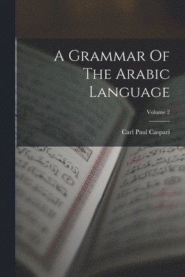 Carl Paul Caspari - Grammar Of The Arabic Language; Volume 2, Häftad