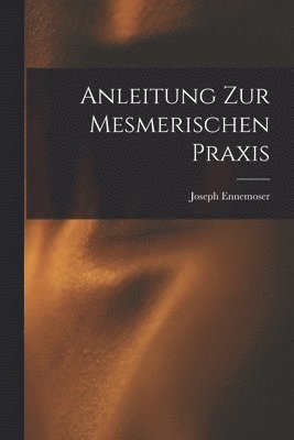 Joseph Ennemoser - Anleitung zur Mesmerischen Praxis, Häftad