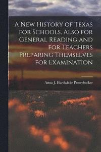 bokomslag A New History of Texas for Schools, Also for General Reading and for Teachers Preparing Themselves for Examination