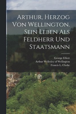 bokomslag Arthur, Herzog von Wellington. Sein Leben als Feldherr und Staatsmann