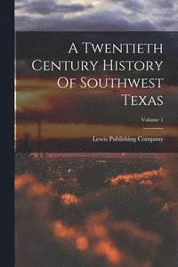 bokomslag A Twentieth Century History Of Southwest Texas; Volume 1