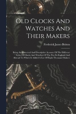 Old Clocks And Watches And Their Makers 1