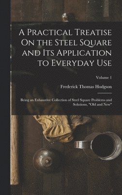 Frederick Thomas Hodgson - Practical Treatise On the Steel Square and Its Application to Everyday Use, Inbunden