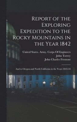 Report of the Exploring Expedition to the Rocky Mountains in the Year 1842 1