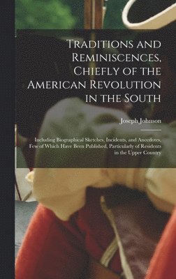 bokomslag Traditions and Reminiscences, Chiefly of the American Revolution in the South