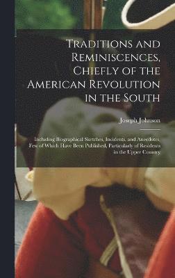 Traditions and Reminiscences, Chiefly of the American Revolution in the South 1