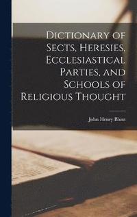 bokomslag Dictionary of Sects, Heresies, Ecclesiastical Parties, and Schools of Religious Thought