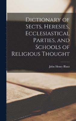 Dictionary of Sects, Heresies, Ecclesiastical Parties, and Schools of Religious Thought 1