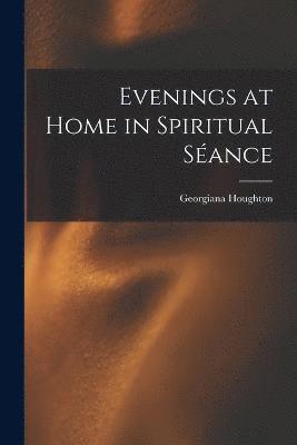 bokomslag Evenings at Home in Spiritual Séance