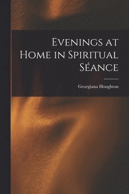 Georgiana Houghton - Evenings at Home in Spiritual Séance, Häftad