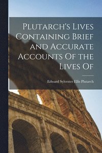 bokomslag Plutarch's Lives Containing Brief and Accurate Accounts Of the Lives Of