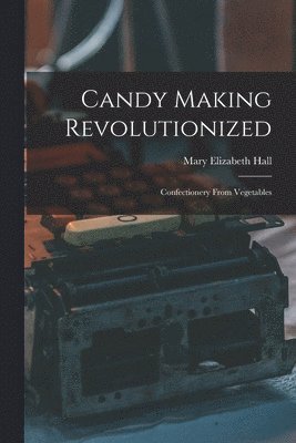 bokomslag Candy Making Revolutionized