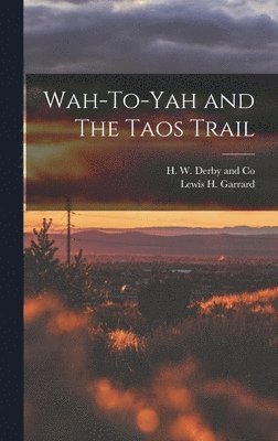 Lewis H Garrard, H W Derby and Co - Wah-To-Yah and The Taos Trail, Inbunden