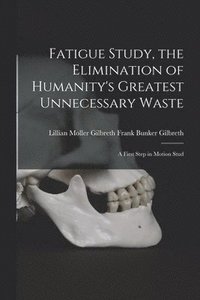 bokomslag Fatigue Study, the Elimination of Humanity's Greatest Unnecessary Waste