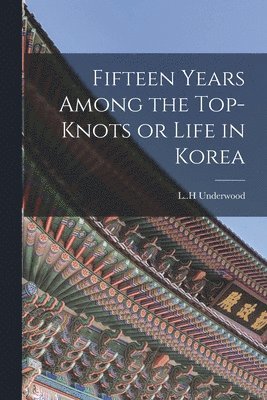 bokomslag Fifteen Years Among the Top-knots or Life in Korea