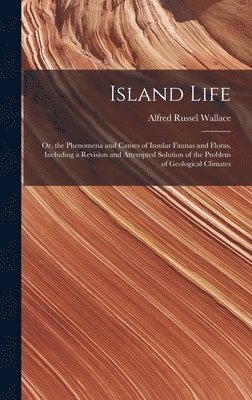 Alfred Russel Wallace - Island Life; or, the Phenomena and Causes of Insular Faunas and Floras, Including a Revision and Attempted Solution of the Problem of Geological Climates, Inbunden