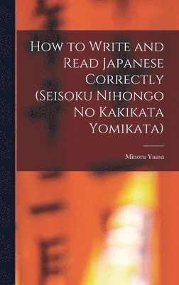 bokomslag How to Write and Read Japanese Correctly (Seisoku Nihongo no Kakikata Yomikata)