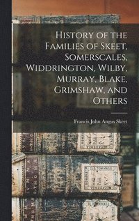 bokomslag History of the Families of Skeet, Somerscales, Widdrington, Wilby, Murray, Blake, Grimshaw, and Others