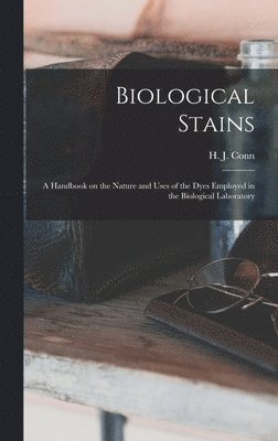 bokomslag Biological Stains; a Handbook on the Nature and Uses of the Dyes Employed in the Biological Laboratory