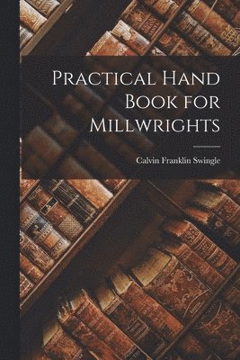 Practical Hand Book for Millwrights 1