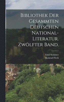 Konrad Fleck, Emil Sommer - Bibliothek der gesammten deutschen National-Literatur. Zwölfter Band., Inbunden