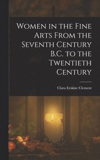 bokomslag Women in the Fine Arts From the Seventh Century B.C. to the Twentieth Century