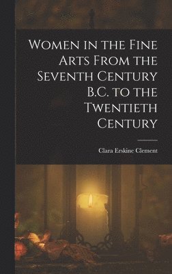 Women in the Fine Arts From the Seventh Century B.C. to the Twentieth Century 1