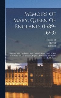 bokomslag Memoirs Of Mary, Queen Of England, (1689-1693)