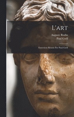 Auguste Rodin, Paul Gsell - L'art; entretiens réunis par Paul Gsell, Inbunden
