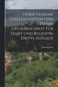 bokomslag Ueber geheime Gesellschaften und deren Gefhrlichkeit fr Staat und Religion, Dritte Auflage