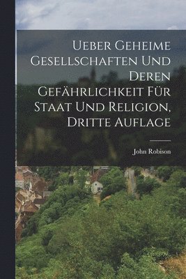 bokomslag Ueber geheime Gesellschaften und deren Gefährlichkeit für Staat und Religion, Dritte Auflage