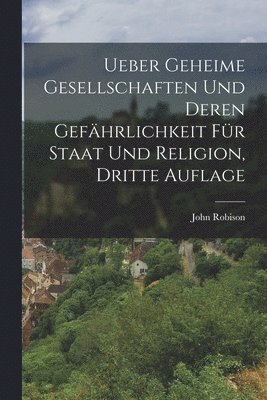 bokomslag Ueber geheime Gesellschaften und deren Gefhrlichkeit fr Staat und Religion, Dritte Auflage