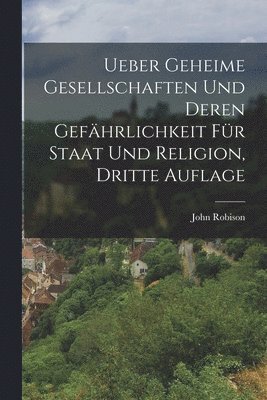 Ueber geheime Gesellschaften und deren Gefhrlichkeit fr Staat und Religion, Dritte Auflage 1