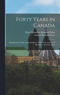 bokomslag Forty Years in Canada; Reminiscences of the Great Northwest, With Some Account of his Service in South Africa
