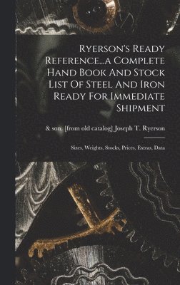 Ryerson's Ready Reference...a Complete Hand Book And Stock List Of Steel And Iron Ready For Immediate Shipment; Sizes, Weights, Stocks, Prices, Extras, Data, Inbunden