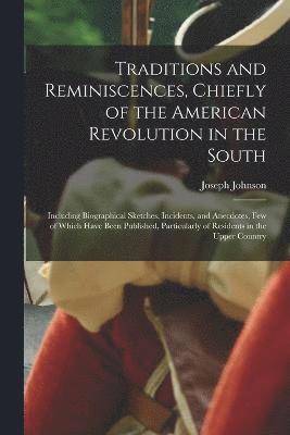 bokomslag Traditions and Reminiscences, Chiefly of the American Revolution in the South