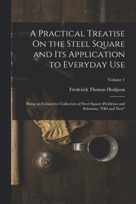 bokomslag A Practical Treatise On the Steel Square and Its Application to Everyday Use