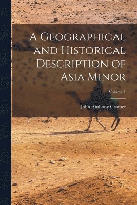 John Anthony Cramer - Geographical and Historical Description of Asia Minor; Volume 1, Häftad