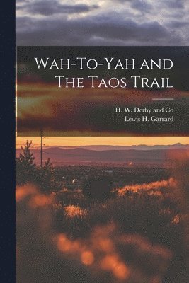 Lewis H Garrard, H W Derby and Co - Wah-To-Yah and The Taos Trail, Häftad