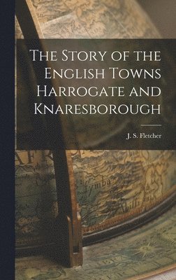 bokomslag The Story of the English Towns Harrogate and Knaresborough