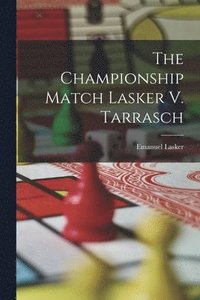 bokomslag The Championship Match Lasker V. Tarrasch