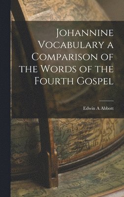 Edwin A Abbott - Johannine Vocabulary a Comparison of the Words of the Fourth Gospel, Inbunden