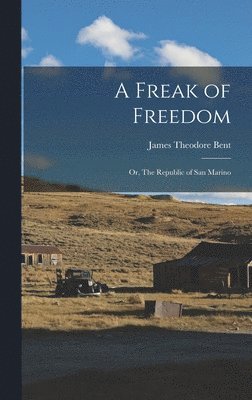 James Theodore Bent - Freak of Freedom; or, The Republic of San Marino, Inbunden