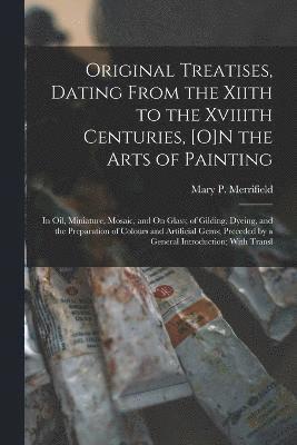 Original Treatises, Dating From the Xiith to the Xviiith Centuries, [O]N the Arts of Painting 1