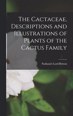 bokomslag The Cactaceae, Descriptions and Illustrations of Plants of the Cactus Family