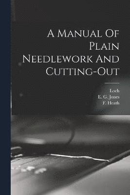 A Manual Of Plain Needlework And Cutting-out 1